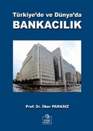 Bankacılık ( Türkiyede Ve Dünyada ) - İlker Parasız - Ezgi Kitabevi Yayınları