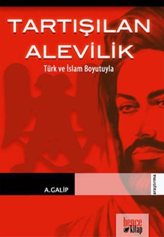 Tartışılan Alevilik Türk ve İslam Boyutuyla - A. Galip - Bence Kitap