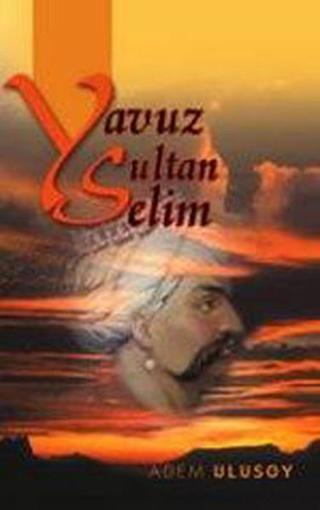 Yavuz Sultan Selim - Adem Ulusoy - Muştu Yayınları