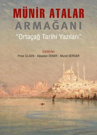 Münir Atalar Armağanı Ortaçağ Tarihi Yazıları - Pınar Ülgen - Arkeoloji ve Sanat Yayınları