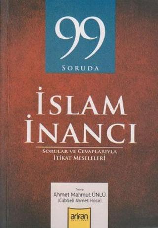 99 Soruda İslam İnancı - Ahmet Mahmut Ünlü - Arifan Yayınları
