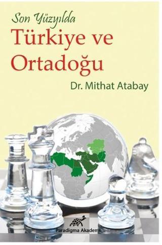 Son Yüzyılda Türkiye ve Ortadoğu - Mithat Atabay - Paradigma Akademi Yayınları