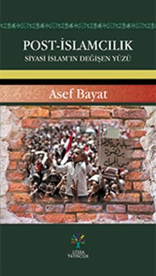 Post-İslamcılık Siyasi İslam'ın Değişen Yüzü - Asef Bayat - Litera