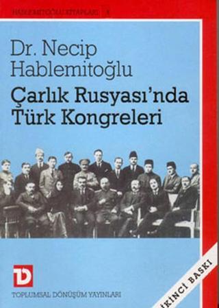 Çarlık Rusyası''nda Türk Kongreleri Necip Hablemitoğlu Toplumsal Dönüşüm Yayınları