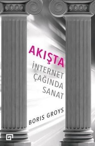Akışta-İnternet Çağında Sanat - Boris Groys - Koç Üniversitesi Yayınları