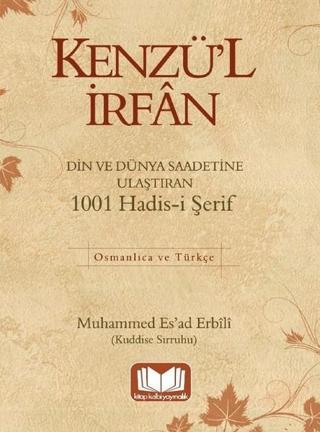 Kenzü'l İrfan-Din ve Dünya Saadetine Ulaştıran 1001 Hadis-i Şerif - M. Es'ad Erbili - Kitap Kalbi Yayıncılık