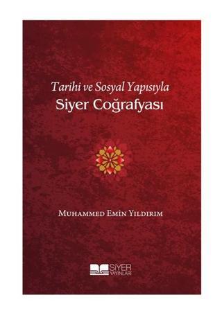 Tarihi ve Sosyal Yapısıyla Siyer Coğrafyası - Muhammed Emin Yıldırım - Siyer Yayınları