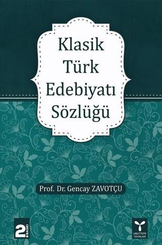 Klasik Türk Edebiyatı Sözlüğü - Gencay Zavotçu - Umuttepe