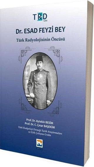 Dr.Esad Feyzi Bey-Türk Radyolojisinin Öncüsü - Çınar Başekim - Nisan Kitabevi Yayınları
