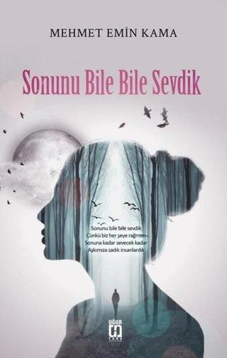 Sonunu Bile Bile Sevdik - Mehmet Emin Kama - Uğur Tuna Yayınları