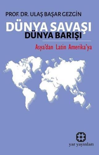 Dünya Savaşı Dünya Barışı - Asya'dan Latin Amerika'ya - Ulaş Başar Gezgin - Yar Yayınları