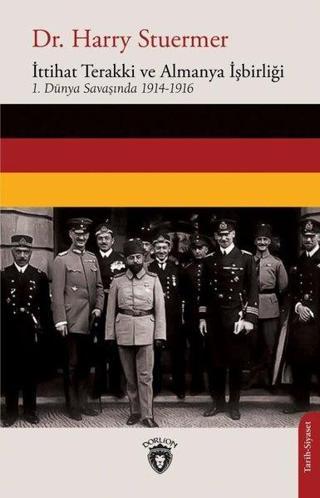 İttihat Terakki ve Almanya İşbirliği 1.Dünya Savaşında 1914  -  1916 - Harry Stuermer - Dorlion Yayınevi