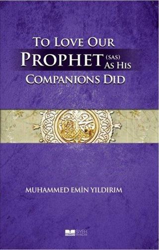 To Love Our Prophet As His Companions Did - Efendimizi Sahabe Gibi Sevmek - Muhammed Emin Yıldırım - Siyer Yayınları