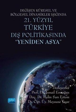 Değişen Küresel ve Bölgesel Dinamikler Işığında 21. Yüzyıl Türkiye Dış Politikasında Yeniden Asya - Kolektif  - Nobel Akademik Yayıncılık