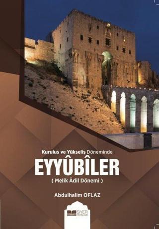 Kuruluş ve Yükseliş Döneminde Eyyubiler - Melik Adil Dönemi - Abdulhalim Oflaz - Siyer Yayınları