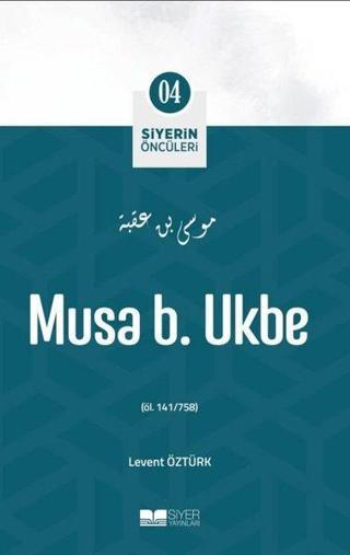 Musa B. Ukbe - Siyerin Öncüleri 4 - Levent Öztürk - Siyer Yayınları