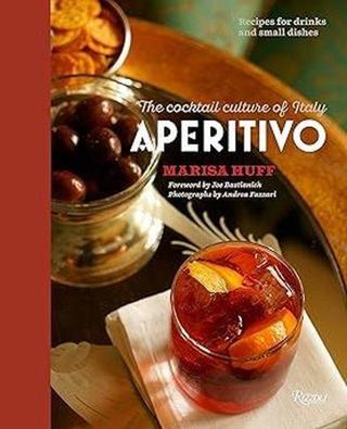 Aperitivo : The Cocktail Culture of Italy - Marisa Huff - Rizzoli International Publications