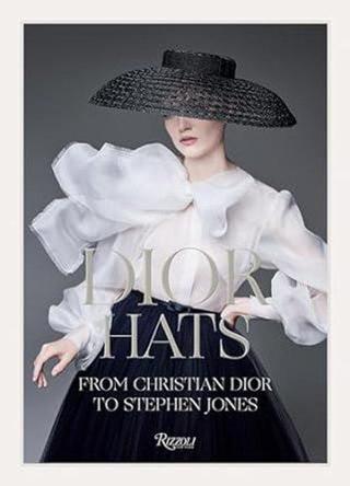 Dior Hats : From Christian Dior to Stephen Jones - Stephen Jones - Rizzoli International Publications