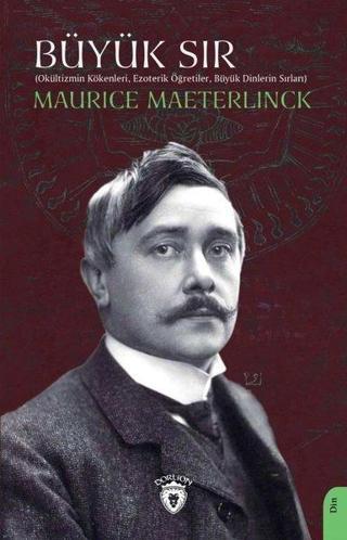 Büyük Sır - Okültizmin Kökenleri, Ezoterik Öğretiler,Büyük Dinlerin Sırları - Maurice Maeterlinck - Dorlion Yayınevi