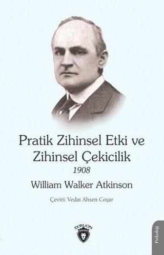 Pratik Zihinsel Etki ve Zihinsel Çekicilik 1908 - William Walker Atkinson - Dorlion Yayınevi