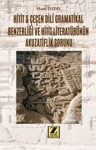 Hitit ve Çeçen Dili Gramatikal Benzerliği ve Hitit Literatürünün Akuzatiflik Sorunu - Hami Özdil - Zinde Yayınevi