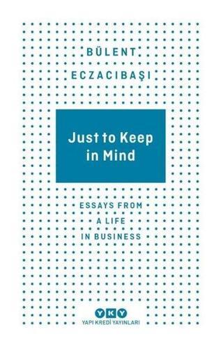 Just to Keep in Mind - Essays From A Life in Business - Bülent Eczacıbaşı - Yapı Kredi Yayınları