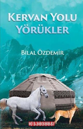 Kervan Yolu Yörükler - Bilal Özdemir - Bilgeoğuz Yayınları