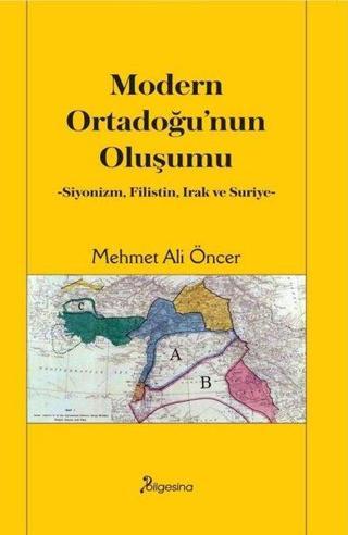 Modern Ortadoğu'nun Oluşumu - Siyonizm Filistin Irak ve Suriye - Mehmet Ali Öncer - Bilgesina Yayınları