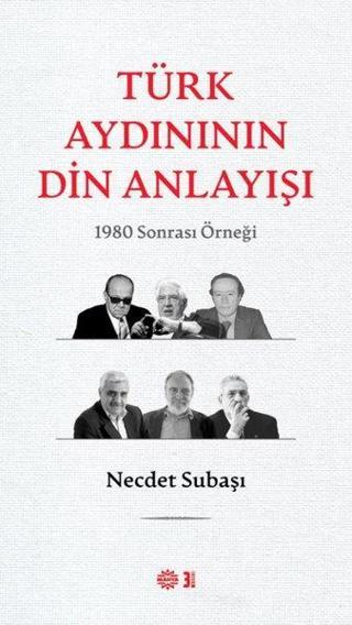 Türk Aydınının Din Anlayışı - 1980 Sonrası Örneği - Necdet Subaşı - Mahya Yayıncılık