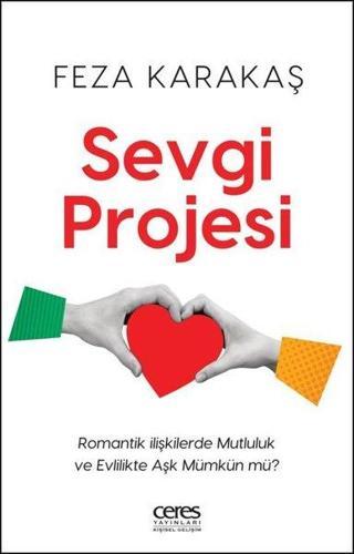 Sevgi Projesi - Romantik İlişkilerde Mutluluk ve Evlilikte Aşk Mümkün mü? - Feza Karakaş - Ceres Yayınları