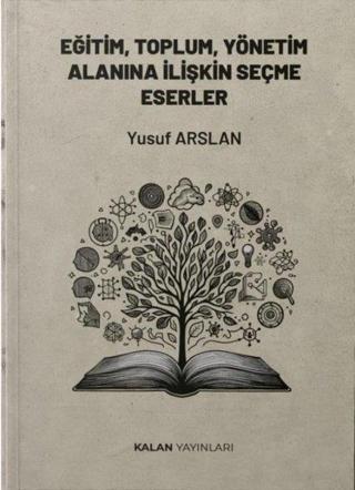 Eğitim, Toplum, Yönetim Alanına İlişkin Seçme Eserler - Yusuf Arslan - Kalan Yayınları