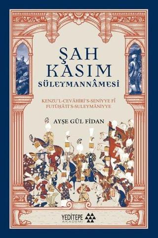 Şah Kasım Süleymannamesi - Kenzu'l-Cevahiri's - Seniyye fi Futuḥati's - Suleymaniyye - Ayşe Gül Fidan - Yeditepe Akademi
