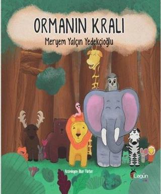 Ormanın Kralı - Meryem Yalçın Yedekçioğlu - Lagün Çocuk Yayınları