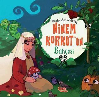 Ninem Korkut'un Bahçesi - Nilüfer Zontul Aktaş - Çıra Çocuk Yayınları