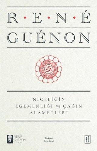 Niceliğin Egemenliği ve Çağın Alametleri - Rene Guenon - Ketebe