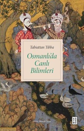 Tabiattan Tıbba Osmanlı'da Canlı Bilimleri - Kolektif  - Ketebe