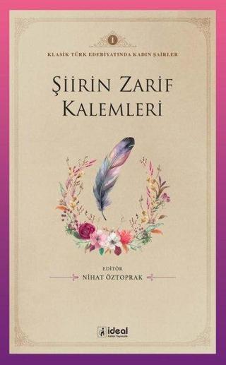 Şiirin Zarif Kalemleri - Klasik Türk Edebiyatında Kadın Şairler 1 - Kolektif  - İdeal Kültür Yayıncılık