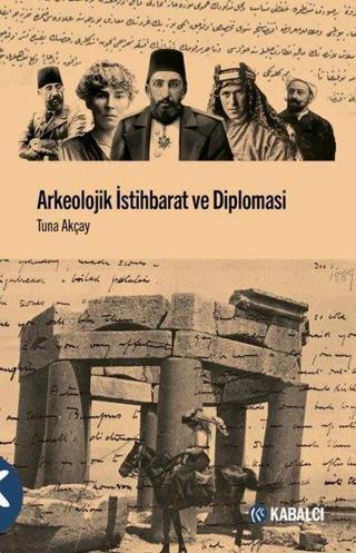 Arkeolojik İstihbarat ve Diplomasi - Tuna Akçay - Kabalcı Yayınevi