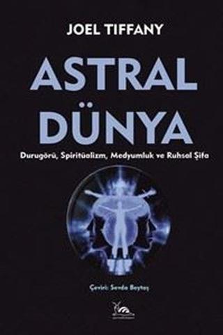 Astral Dünya - Durugörü Spiritüalizm Medyumluk ve Ruhsal Şifa - Joel Tiffany - Sarmal Kitabevi
