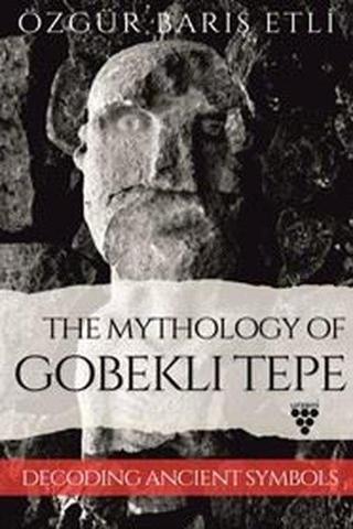 The Mythology Of Gobeklı Tepe - Decoding Ancient Symbols - Özgür Barış Etli - Urzeni Yayıncılık