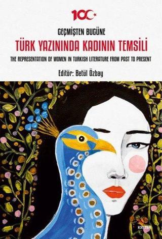 Geçmişten Bugüne Türk Yazınında Kadının Temsili - The Representation Of Women in Turkish Literature - Kolektif  - Kriter