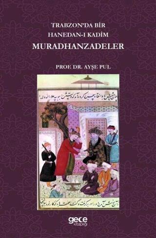Trabzon'da Bir Hanedan-ı Kadim Muradhanzadeler - Ayşe Pul - Gece Kitaplığı
