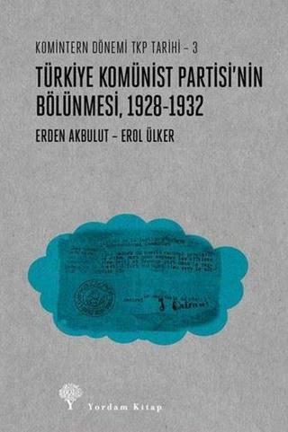 Türkiye Komünist Partisi'nin Bölünmesi, 1928 - 1932 - Komintern Dönemi TKP Tarihi 3 - Erden Akbulut - Yordam Kitap