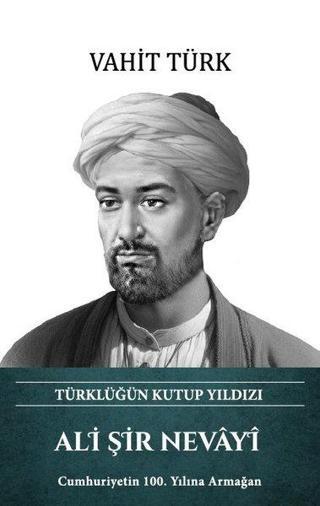 Ali Şir Nevayi - Türklüğün Kutup Yıldızı - Vahit Türk - Türk Kültürüne Hizmet Vakfı