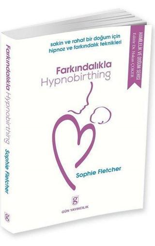 Farkındalıkla Hypnobirthing - Sophie Fletcher - Gün Yayıncılık