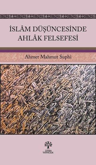 İslam Düşüncesinde Ahlak Felsefesi - Ahmet Mahmut Suphi - Litera