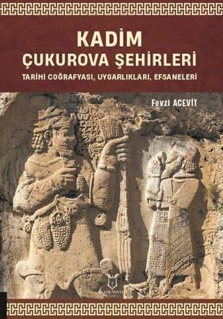 Kadim Çukurova Şehirleri - Tarihi Coğrafyası, Uygarlıkları, Efsaneleri - Fevzi Acevit - Akademisyen Kitabevi