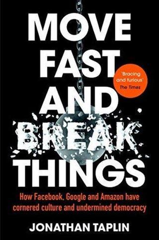 Move Fast and Break Things: How Facebook Google and Amazon Have Cornered Culture and Undermined Dem - Jonathan Taplin - Pan MacMillan