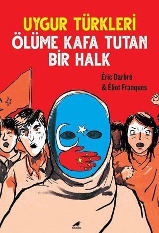 Uygur Türkleri - Ölüme Kafa Tutan Bir Halk - Eliot Frangues - Karakarga