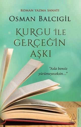 Kurgu İle Gerçeğin Aşkı - Roman Yazma Sanatı - Osman Balcıgil - Destek Yayınları